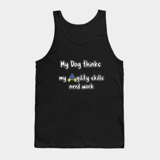 Dog Agility - My dog thinks my agility skills need work Tank Top